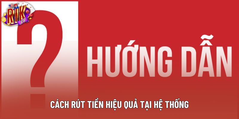 Cách rút tiền hiệu quả tại hệ thống Cách rút tiền hiệu quả tại hệ thống