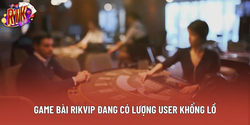 Game bài rikvip đang có lượng user khổng lồ Game bài rikvip đang có lượng user khổng lồ