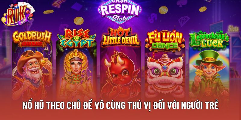 Nổ hũ theo chủ đề vô cùng thú vị đối với người trẻ Nổ hũ theo chủ đề vô cùng thú vị đối với người trẻ