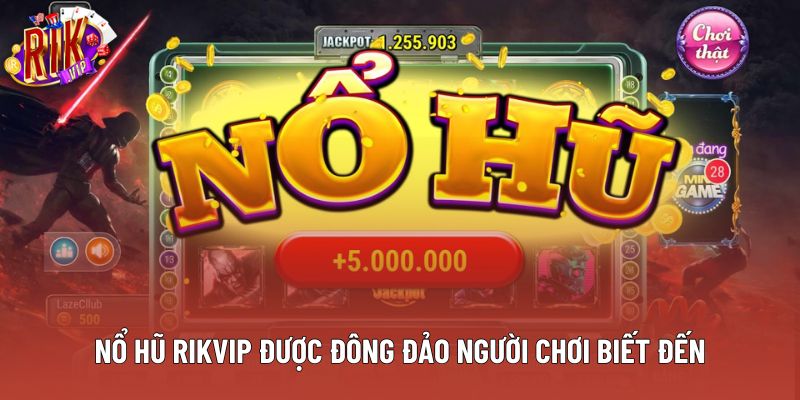 Nổ hũ rikvip được đông đảo người chơi biết đến Nổ hũ rikvip được đông đảo người chơi biết đến