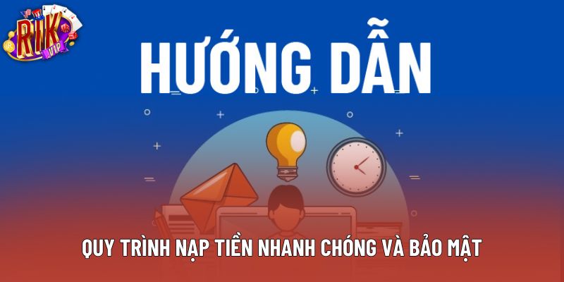 Quy trình nạp tiền nhanh chóng và bảo mật Quy trình nạp tiền nhanh chóng và bảo mật