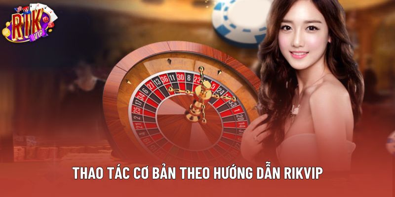Thao tác cơ bản theo hướng dẫn Rikvip Thao tác cơ bản theo hướng dẫn Rikvip