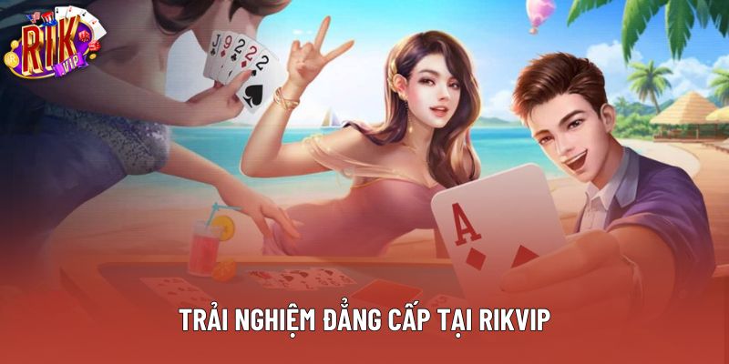 Trải nghiệm đẳng cấp tại Rikvip Trải nghiệm đẳng cấp tại Rikvip